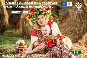 О приёме заявок на участие в 5-м юбилейном Международном фотоконкурсе «Мама и дети в национальных костюмах»